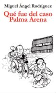 qué fue del caso palma arena-miguel angel rodriguez-9788417200114 qué fue del caso palma arena-miguel angel rodriguez-9788417200114