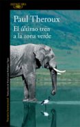 el ultimo tren a la zona verde: mi safari africano definitivo-paul theroux-9788420410814 el ultimo tren a la zona verde: mi safari africano definitivo-paul theroux-9788420410814