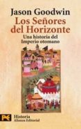 los señores del horizonte: una historia del imperio otomano-jason goodwin-9788420657714 los señores del horizonte: una historia del imperio otomano-jason goodwin-9788420657714