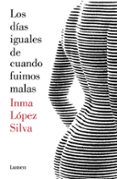 los dias iguales de cuando fuimos malas-inma lopez silva-9788426403414 los dias iguales de cuando fuimos malas-inma lopez silva-9788426403414