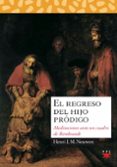 el regreso del hijo prodigo:meditaciones ante un cuadro de rembrandt-henri j. m. nouwen-9788428811514 el regreso del hijo prodigo:meditaciones ante un cuadro de rembrandt-henri j. m. nouwen-9788428811514