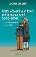 todo volvera a ir bien, pero nunca sera como antes: el acompañami ento en el duelo-jochen julicher-9788429315714 todo volvera a ir bien, pero nunca sera como antes: el acompañami ento en el duelo-jochen julicher-9788429315714