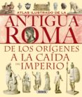 atlas ilustrado de la antigua roma: de los origenes a la caida de l imperio-9788430534814 atlas ilustrado de la antigua roma: de los origenes a la caida de l imperio-9788430534814