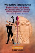historia de seis ideas: arte, belleza, forma, creatividad, mimesi s, experiencia estetica-wladyslaw tatarkiewicz-9788430939114 historia de seis ideas: arte, belleza, forma, creatividad, mimesi s, experiencia estetica-wladyslaw tatarkiewicz-9788430939114