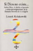 si dios no existe... sobre dios, el diablo, el pecado y otras pre ocupaciones de la llamada filosofia de la religion-leszek kolakowski-9788430945214 si dios no existe... sobre dios, el diablo, el pecado y otras pre ocupaciones de la llamada filosofia de la religion-leszek kolakowski-9788430945214