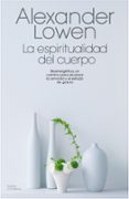 la espiritualidad del cuerpo: bionergetica, un camino para alcanz ar la armonia y el estado de gracia-alexander lowen-9788475098814 la espiritualidad del cuerpo: bionergetica, un camino para alcanz ar la armonia y el estado de gracia-alexander lowen-9788475098814