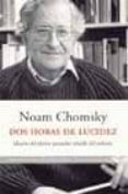 dos horas de lucidez: ideario del ultimo pensador rebelde del mil enio-noam chomsky-9788483075814 dos horas de lucidez: ideario del ultimo pensador rebelde del mil enio-noam chomsky-9788483075814