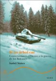 si un arbol cae: conversaciones entorno a la guerra de los balcan es-isabel nuñez-9788484284314 si un arbol cae: conversaciones entorno a la guerra de los balcan es-isabel nuñez-9788484284314