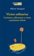 vicios solitarios: lecturas, relecturas y otras cuestiones eticas-alberto manguel-9788489384514 vicios solitarios: lecturas, relecturas y otras cuestiones eticas-alberto manguel-9788489384514