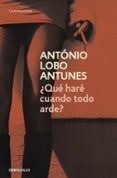 ¿que hare cuando todo arde?-antonio lobo antunes-9788490324714 ¿que hare cuando todo arde?-antonio lobo antunes-9788490324714