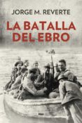 la batalla del ebro (2ª ed.)-jorge martinez reverte-9788490568514 la batalla del ebro (2ª ed.)-jorge martinez reverte-9788490568514