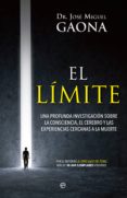 el limite: una profunda investigacion sobre la consciencia, el cerebro y las experiencias cercanas a la muerte-jose miguel gaona-9788490608814 el limite: una profunda investigacion sobre la consciencia, el cerebro y las experiencias cercanas a la muerte-jose miguel gaona-9788490608814
