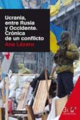 ucrania, entre rusia y occidente. cronica de un conflicto-ana lazaro-9788490644614 ucrania, entre rusia y occidente. cronica de un conflicto-ana lazaro-9788490644614