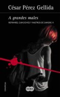 a grandes males (trilogia refranes, canciones y rastros de sangre 3)-cesar perez gellida-9788491291114 a grandes males (trilogia refranes, canciones y rastros de sangre 3)-cesar perez gellida-9788491291114