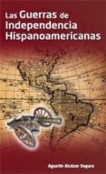 las guerras de la independencia hispanoamericanas-agustin alcazar segura-9788494036514 las guerras de la independencia hispanoamericanas-agustin alcazar segura-9788494036514