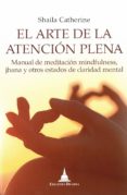 el arte de la atencion plena: manual de meditacion mindfulness, jhana y otros estados de claridad mental-shaila catherine-9788494869914 el arte de la atencion plena: manual de meditacion mindfulness, jhana y otros estados de claridad mental-shaila catherine-9788494869914