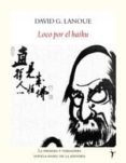 loco por el haiku-david g lanoue-9788496601314 loco por el haiku-david g lanoue-9788496601314