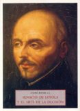 ignacio de loyola y el arte de la decision-s.j. andre ravier-9788497164214 ignacio de loyola y el arte de la decision-s.j. andre ravier-9788497164214