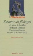 nosotros los filologos: el valor de la vida de eugen dühring (fra gmentos postumos, invierno 1874-verano 1875)-friedrich nietzsche-9788497423014 nosotros los filologos: el valor de la vida de eugen dühring (fra gmentos postumos, invierno 1874-verano 1875)-friedrich nietzsche-9788497423014
