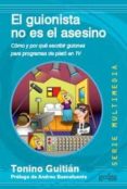 el guionista no es el asesino: como y por que escribir guiones de programas de plato en tv-tonino guitian-9788497842914 el guionista no es el asesino: como y por que escribir guiones de programas de plato en tv-tonino guitian-9788497842914