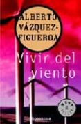 vivir del viento-alberto vazquez-figueroa-9788497934114 vivir del viento-alberto vazquez-figueroa-9788497934114