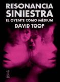 resonancia siniestra: el oyente como medium-david toop-9789871622214 resonancia siniestra: el oyente como medium-david toop-9789871622214