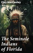 Descargar libros en iPod Shuffle THE SEMINOLE INDIANS OF FLORIDA  (edición en inglés) 8596547668824 ePub FB2 de CLAY MACCAULEY (Literatura española)