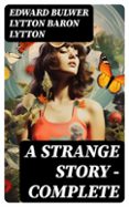 Libro gratis para leer en línea sin descarga A STRANGE STORY — COMPLETE  (edición en inglés)