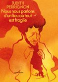 Libros en pdf para descargar gratis NOUS NOUS PARLONS D'UN LIEU OÙ TOUT EST FRAGILE CHM iBook