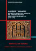 cambios y alianzas. la politica regia en la frontera del ebro en en el reinado de alfonso viii de castilla (1158-1214)-ignacio alvarez borge-9788400086824 cambios y alianzas. la politica regia en la frontera del ebro en en el reinado de alfonso viii de castilla (1158-1214)-ignacio alvarez borge-9788400086824