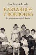 bastardos y borbones: los hijos desconocidos de la dinastia-jose maria zavala-9788401389924 bastardos y borbones: los hijos desconocidos de la dinastia-jose maria zavala-9788401389924