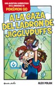 pokemon go: a la caza del ladron de jigglypuffs-alex polan-9788408165224 pokemon go: a la caza del ladron de jigglypuffs-alex polan-9788408165224