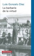 la barbarie de la virtud-luis gonzalo diez-9788415863724 la barbarie de la virtud-luis gonzalo diez-9788415863724
