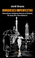 burgueses imperfectos: heterodoxia y disidencia literaria en cataluña de josep pla a pere gimferrer-jordi gracia garcia-9788416247424 burgueses imperfectos: heterodoxia y disidencia literaria en cataluña de josep pla a pere gimferrer-jordi gracia garcia-9788416247424