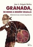 granada, de reino a región vasalla-jose a. delgado molina-9788416340224 granada, de reino a región vasalla-jose a. delgado molina-9788416340224