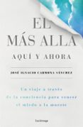 el mas alla, aqui y ahora: un viaje a traves de la conciencia para vencer el miedo de la muerte-9788416694624 el mas alla, aqui y ahora: un viaje a traves de la conciencia para vencer el miedo de la muerte-9788416694624
