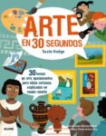 30 segundos. arte en 30 segundos: 30 temas de arte apasionantes para niños curiosos, explicados en medio minuto-susie hodge-wesley robins-9788417254124 30 segundos. arte en 30 segundos: 30 temas de arte apasionantes para niños curiosos, explicados en medio minuto-susie hodge-wesley robins-9788417254124