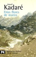 frias flores de marzo-ismail kadare-9788420649924 frias flores de marzo-ismail kadare-9788420649924