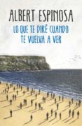 lo que te dire cuando te vuelva a ver-albert espinosa-9788425354724 lo que te dire cuando te vuelva a ver-albert espinosa-9788425354724