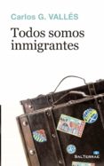 todos somos inmigrantes-carlos g. vallés-9788429326024 todos somos inmigrantes-carlos g. vallés-9788429326024