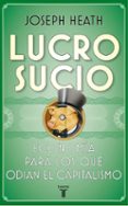 lucro sucio: economia para los que odian el capitalismo-joseph heath-9788430607624 lucro sucio: economia para los que odian el capitalismo-joseph heath-9788430607624
