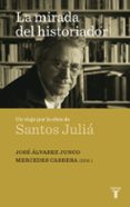 la mirada del historiador: un viaje por la obra de santos julia-mercedes cabrera-jose alvarez junco-9788430608324 la mirada del historiador: un viaje por la obra de santos julia-mercedes cabrera-jose alvarez junco-9788430608324