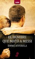 el hombre que mato a messi-emma riverola-9788435012324 el hombre que mato a messi-emma riverola-9788435012324