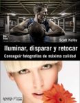 iluminar, disparar y retocar: conseguir fotografias de maxima cal idad-scott kelby-9788441531024 iluminar, disparar y retocar: conseguir fotografias de maxima cal idad-scott kelby-9788441531024
