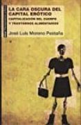 la cara oscura del capital erotico: capitalizacion del cuerpo y trastornos alimentarios-jose luis moreno pestaña-9788446043324 la cara oscura del capital erotico: capitalizacion del cuerpo y trastornos alimentarios-jose luis moreno pestaña-9788446043324