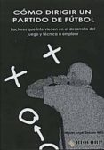 como dirigir un partido de futbol: factores que intervienen en el desarrollo del juego y tecnica a emplear-,iguel angel serrano niño-9788461373024 como dirigir un partido de futbol: factores que intervienen en el desarrollo del juego y tecnica a emplear-,iguel angel serrano niño-9788461373024