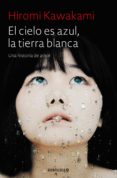 el cielo es azul, la tierra blanca-hiromi kawakami-9788466343824 el cielo es azul, la tierra blanca-hiromi kawakami-9788466343824