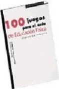 100 juegos para el aula de educacion fisica en educacion primaria-9788471975324 100 juegos para el aula de educacion fisica en educacion primaria-9788471975324