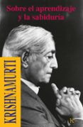sobre el aprendizaje y la sabiduria-jiddu krishnamurti-9788472453524 sobre el aprendizaje y la sabiduria-jiddu krishnamurti-9788472453524