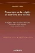 el concepto de la religion en el sistema de la filosofia = der be griff del religion im system der philosophie-hermann cohen-9788476589724 el concepto de la religion en el sistema de la filosofia = der be griff del religion im system der philosophie hermann cohen 9788476589724